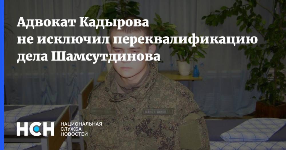 Адвокат Кадырова не исключил переквалификацию дела Шамсутдинова