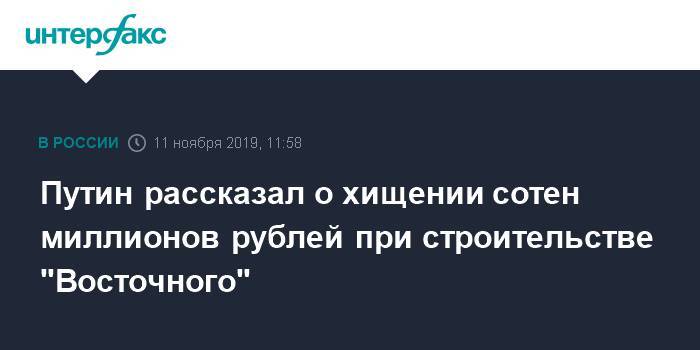 Путин рассказал о хищении сотен миллионов рублей при строительстве "Восточного"