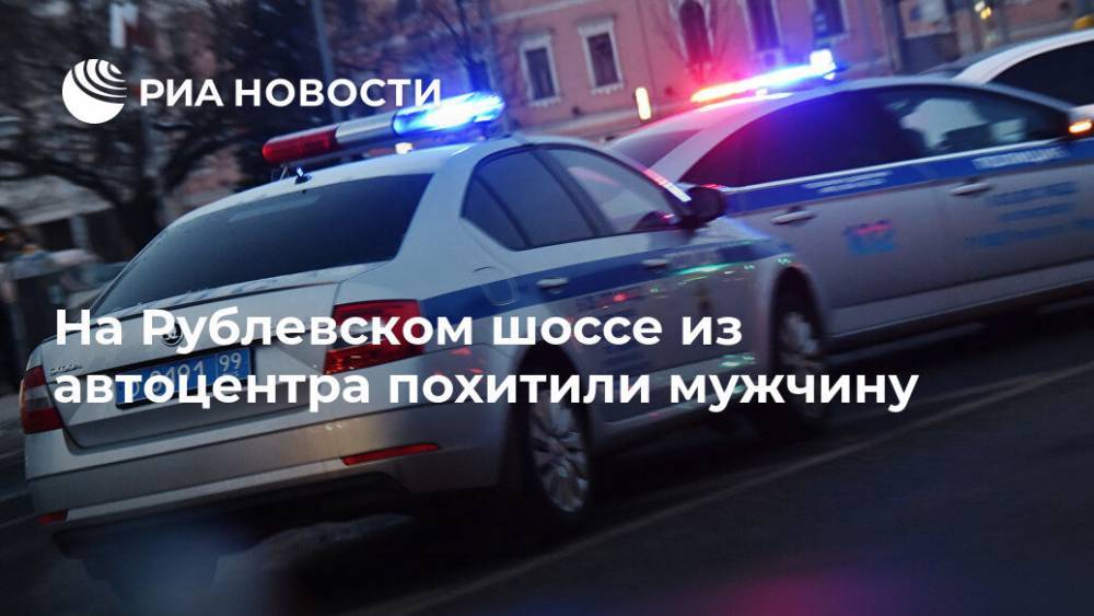 На Рублевском шоссе из автоцентра похитили мужчину