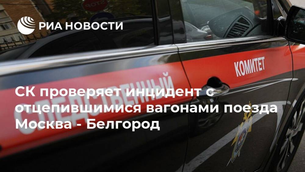 СК проверяет инцидент с отцепившимися вагонами поезда Москва - Белгород