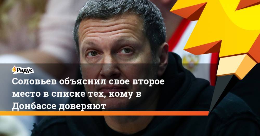 Соловьев объяснил свое второе место в списке тех, кому в Донбассе доверяют
