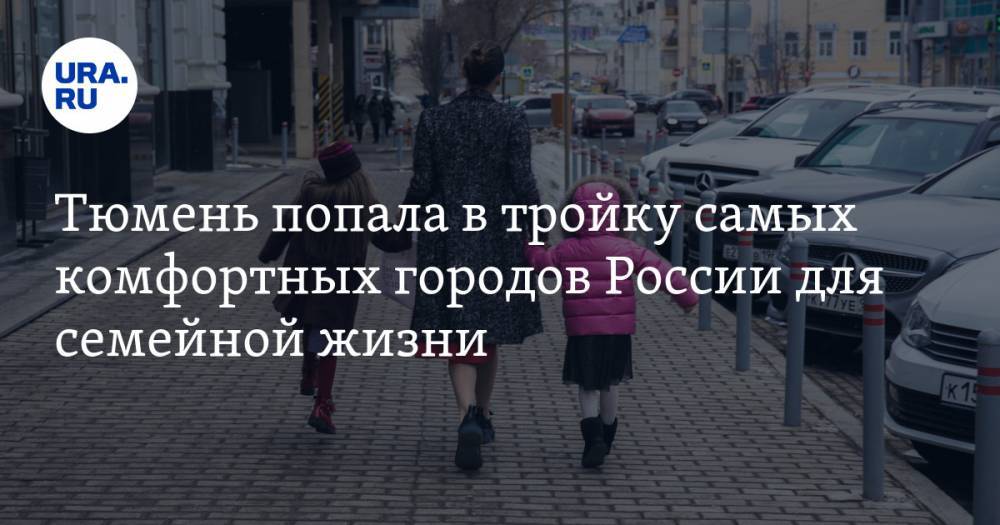 Тюмень попала в тройку самых комфортных городов России для семейной жизни