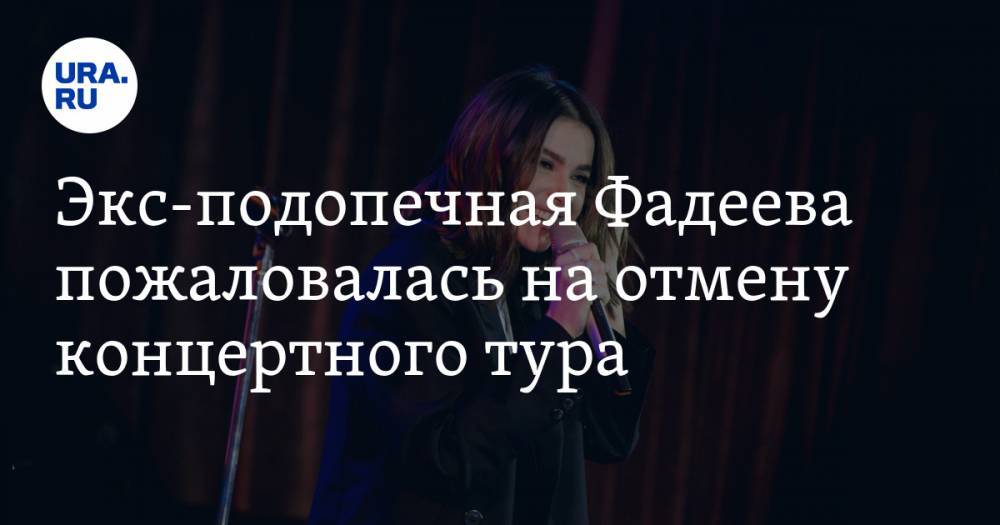 Экс-подопечная Фадеева пожаловалась на отмену концертного тура