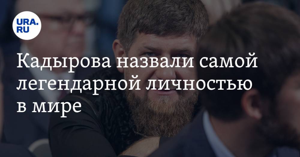 Кадырова назвали самой легендарной личностью в мире