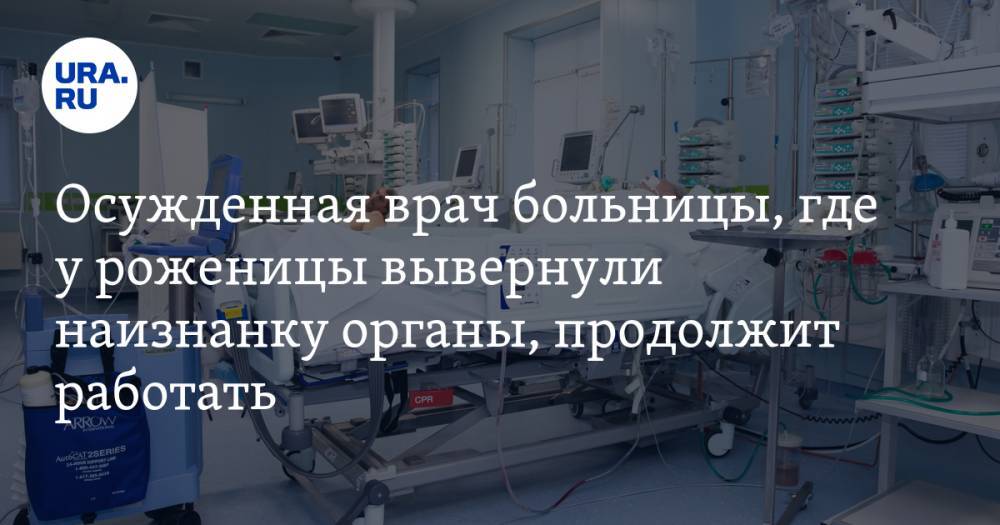 Осужденная врач больницы, где у роженицы вывернули наизнанку органы, продолжит работать