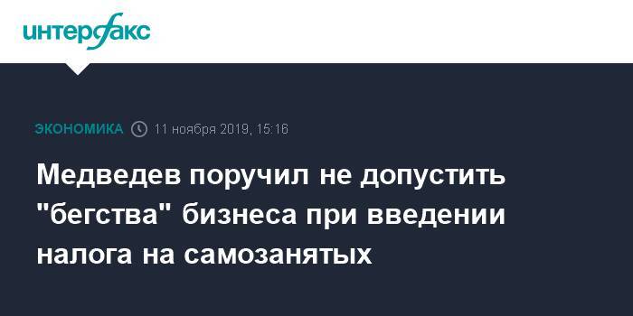 Медведев поручил не допустить "бегства" бизнеса при введении налога на самозанятых