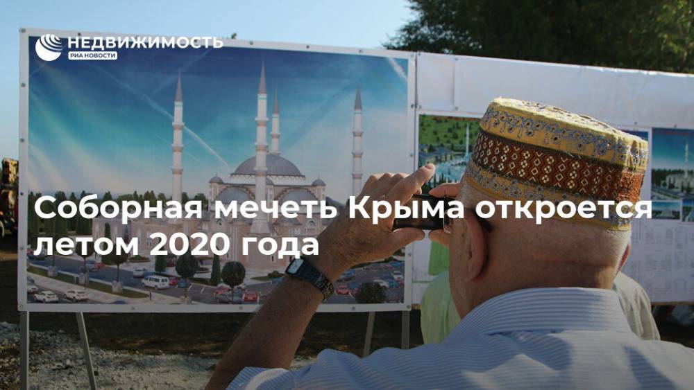 Соборная мечеть Крыма откроется летом 2020 года