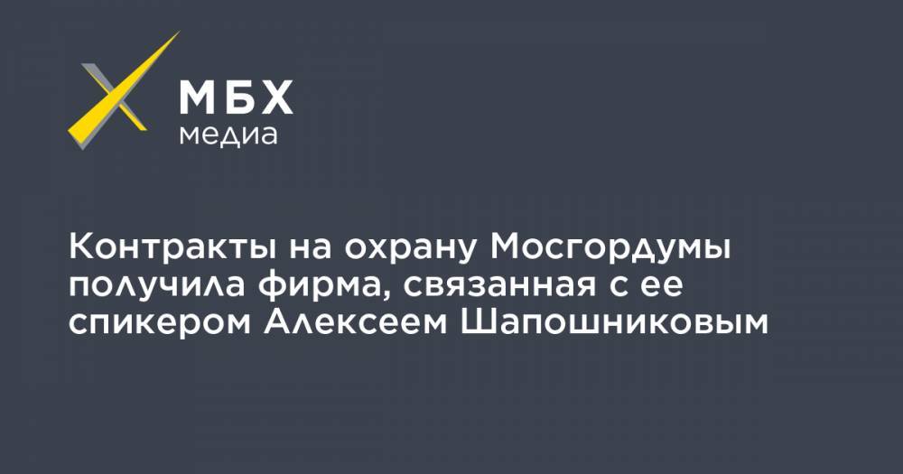 Контракты на охрану Мосгордумы получила фирма, связанная с ее спикером Алексеем Шапошниковым