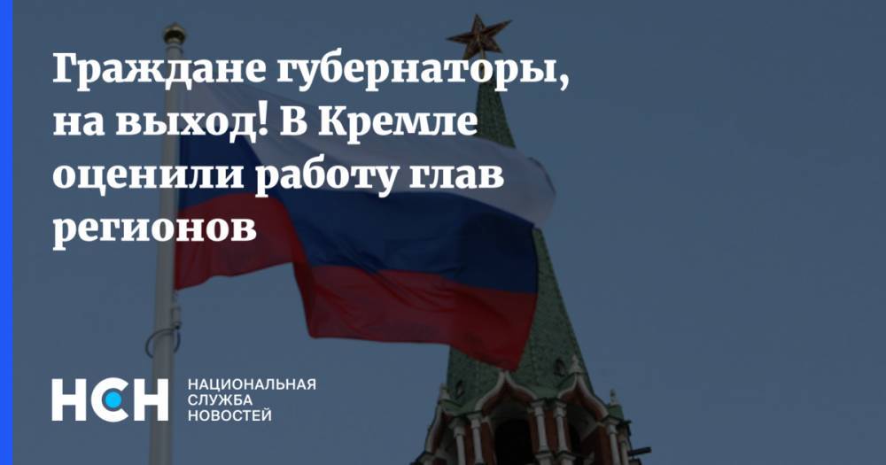 Граждане губернаторы, на выход! В Кремле оценили работу глав регионов
