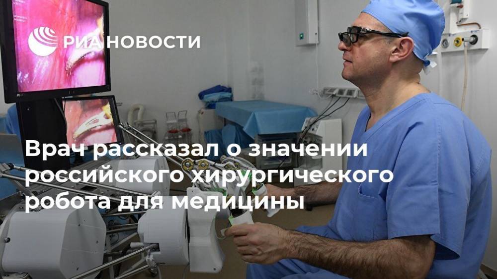 Врач рассказал о значении российского хирургического робота для медицины