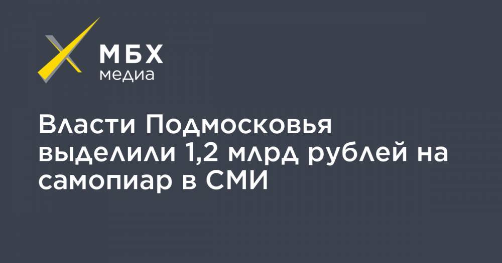 Власти Подмосковья выделили 1,2 млрд рублей на самопиар в СМИ