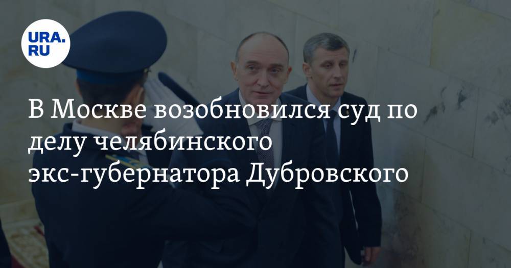 В Москве возобновился суд по делу челябинского экс-губернатора Дубровского