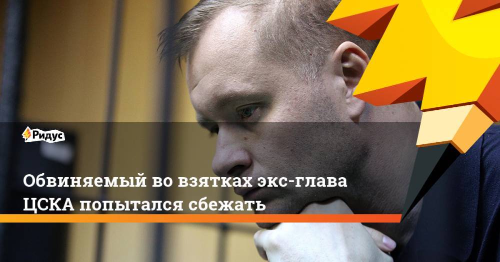 Обвиняемый во взятках экс-глава ЦСКА попытался сбежать