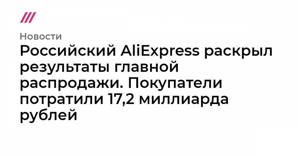 Российский AliExpress раскрыл результаты главной распродажи. Покупатели потратили 17,2 миллиарда рублей