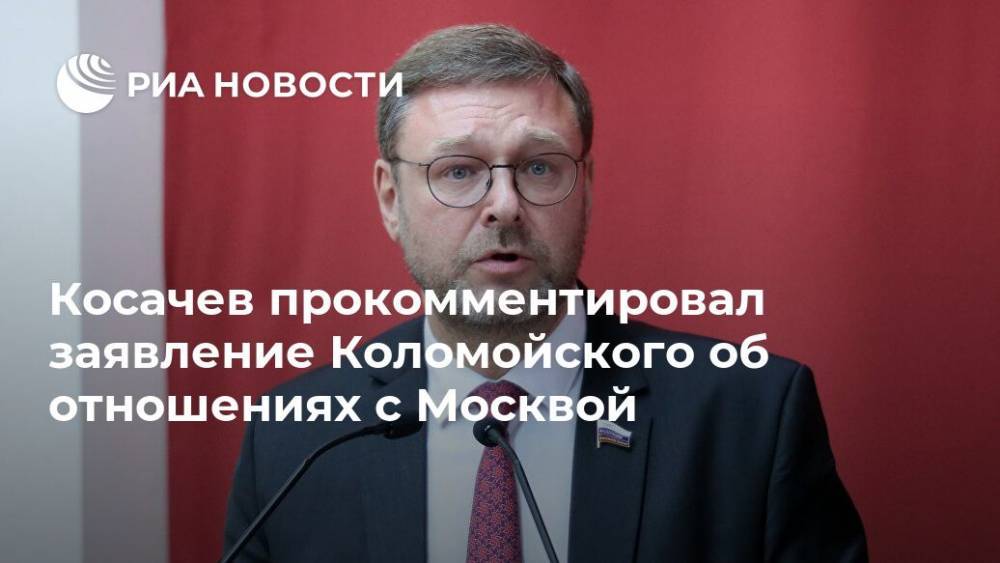 Косачев прокомментировал заявление Коломойского об отношениях с Москвой
