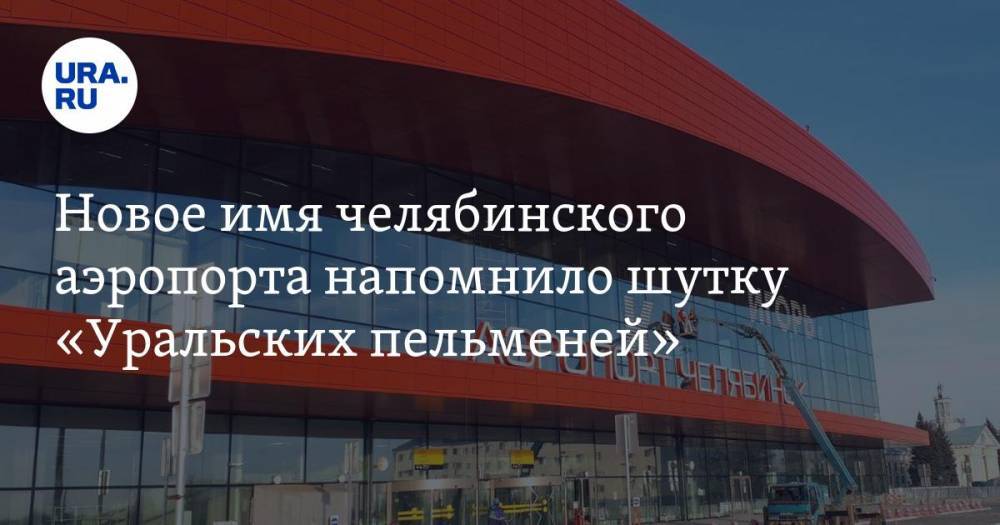 Новое имя челябинского аэропорта напомнило шутку «Уральских пельменей»