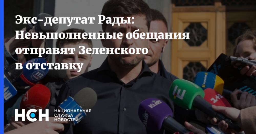 Экс-депутат Рады: Невыполненные обещания отправят Зеленского в отставку
