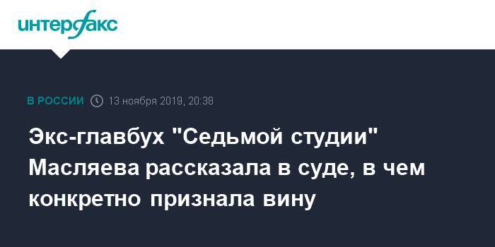 Экс-главбух "Седьмой студии" Масляева рассказала в суде, в чем конкретно признала вину