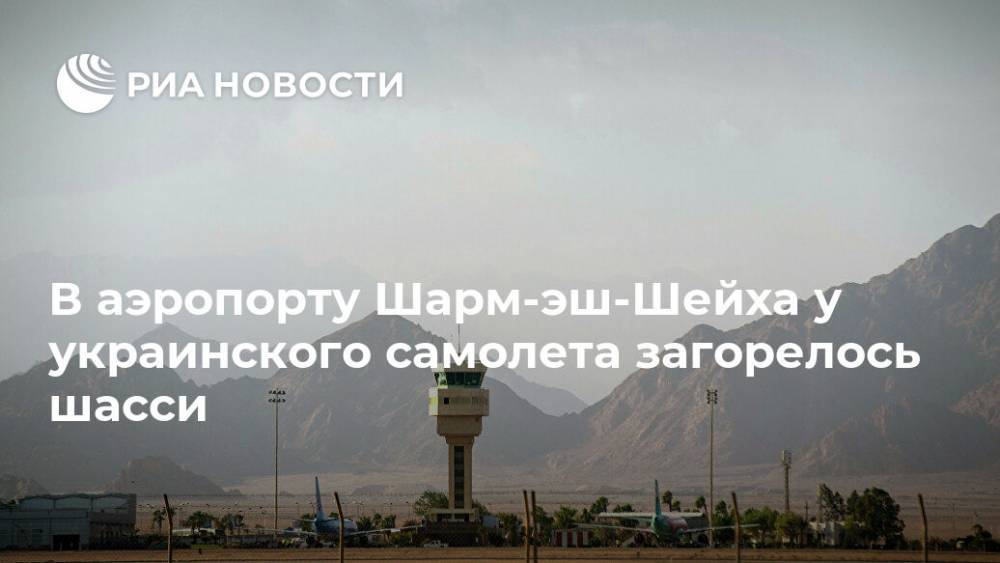 В аэропорту Шарм-эш-Шейха у украинского самолета загорелось шасси - ria.ru - Украина - Египет - Запорожье