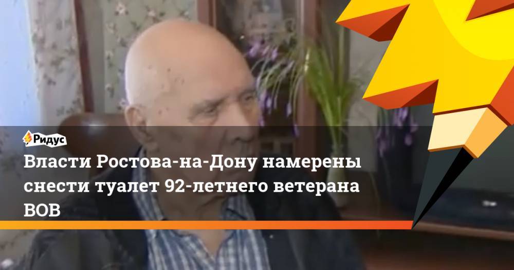 Власти Ростова-на-Дону намерены снести туалет 92-летнего ветерана ВОВ