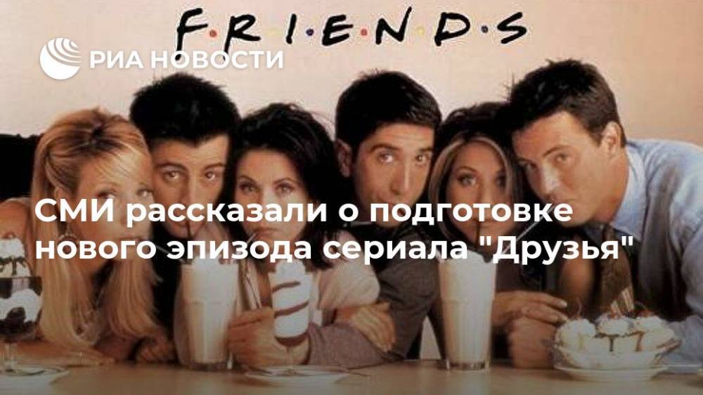 СМИ рассказали о подготовке нового эпизода сериала "Друзья"