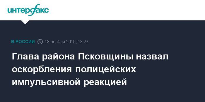МВД проверит видео с оскорблениями полицейских главой района Псковщины