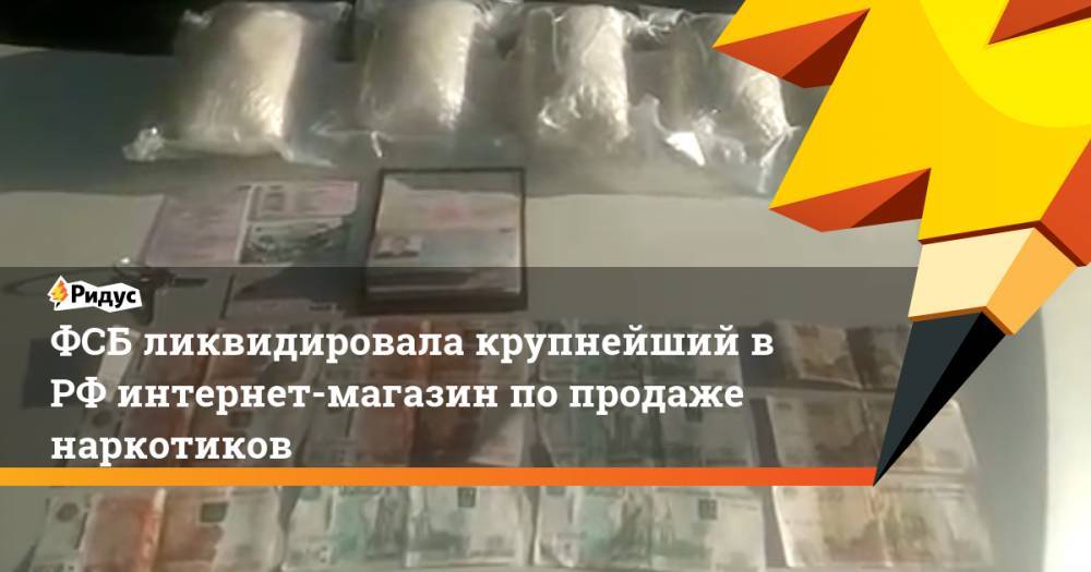 ФСБ ликвидировала крупнейший в РФ интернет-магазин по продаже наркотиков