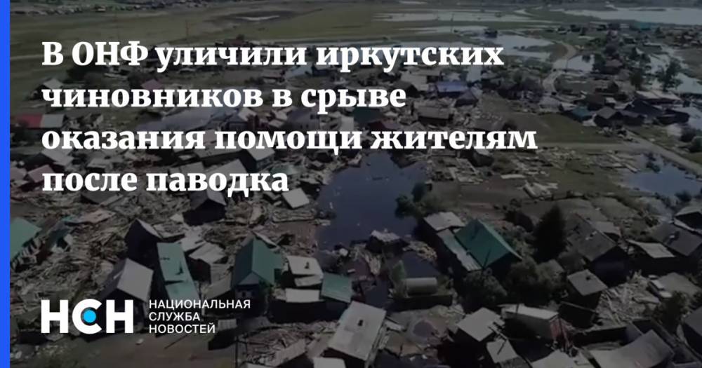В ОНФ уличили иркутских чиновников в срыве оказания помощи жителям после паводка