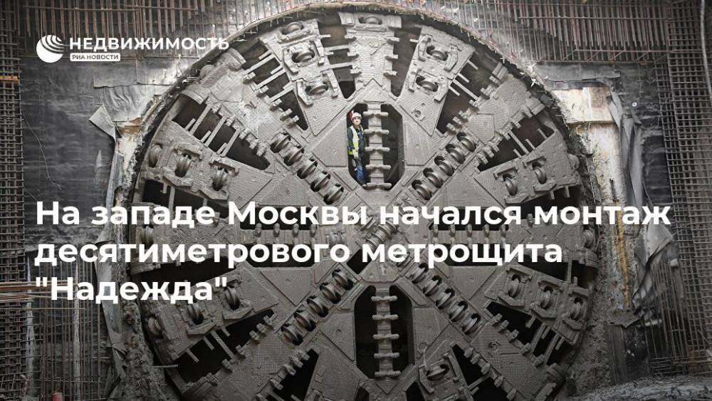 На западе Москвы начался монтаж десятиметрового метрощита "Надежда"