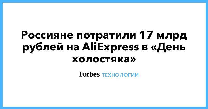 Россияне потратили 17 млрд рублей на AliExpress в «День холостяка»