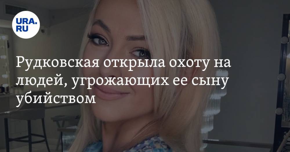 Рудковская открыла охоту на людей, угрожающих ее сыну убийством. «1,5 млн рублей тем, кто сдаст эту шайку-лейку»