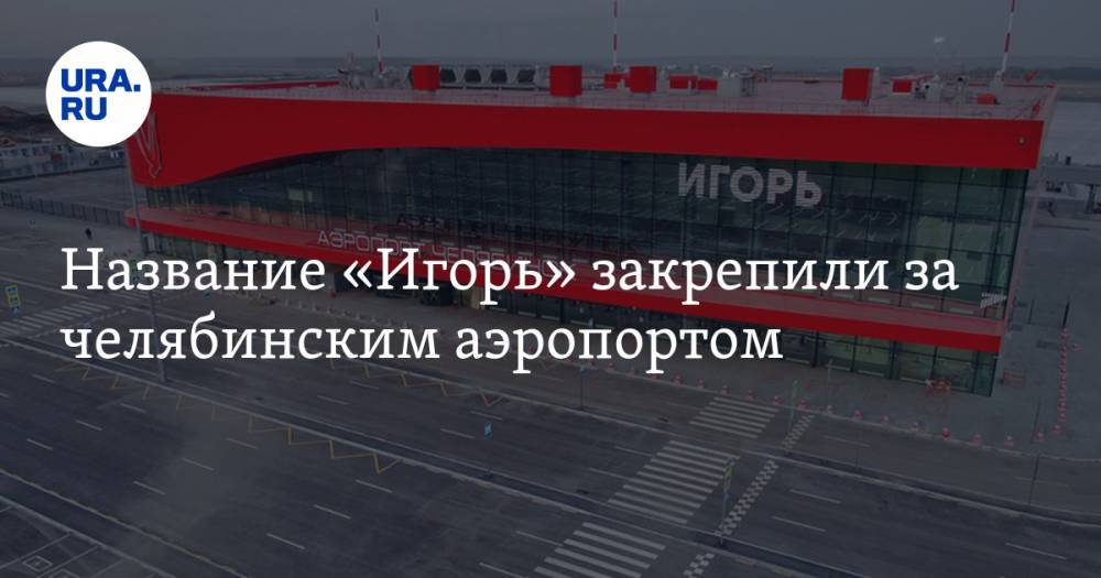 Название «Игорь» закрепили за челябинским аэропортом. Его можно вводить на сайтах путешествий. ФОТО