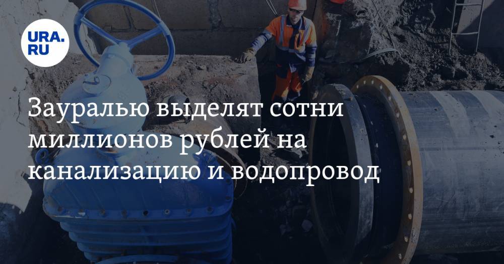 Зауралью выделят сотни миллионов рублей на канализацию и водопровод