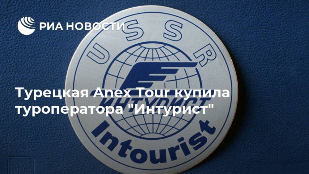 Турецкая Anex Tour купила туроператора "Интурист"