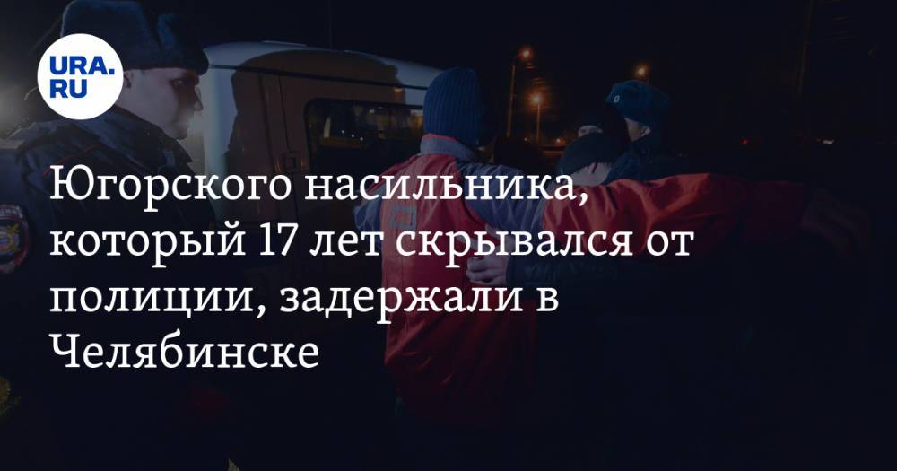 Югорского насильника, который 17 лет скрывался от полиции, задержали в Челябинске