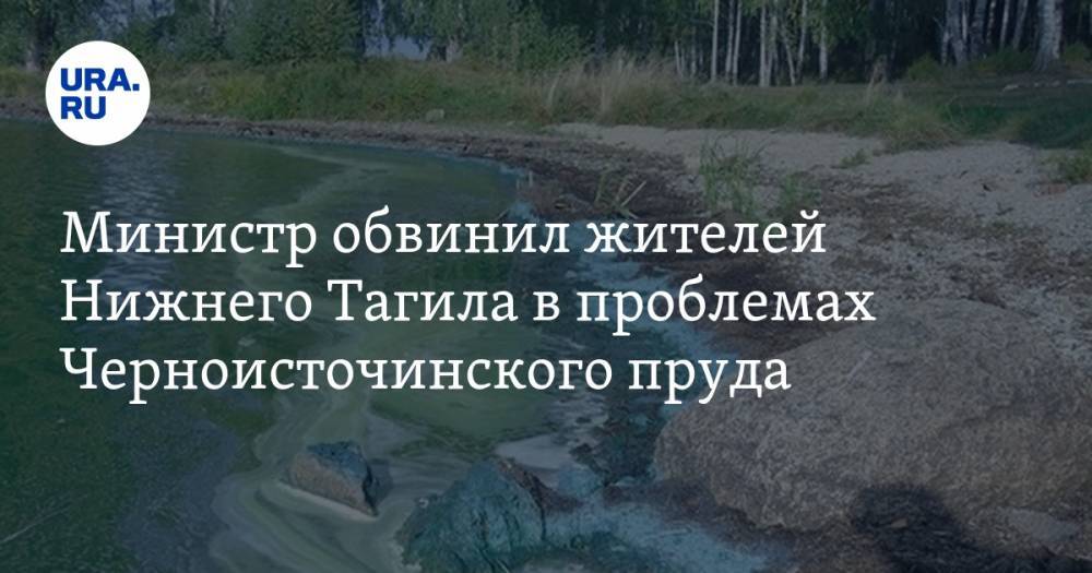 Министр обвинил жителей Нижнего Тагила в проблемах Черноисточинского пруда