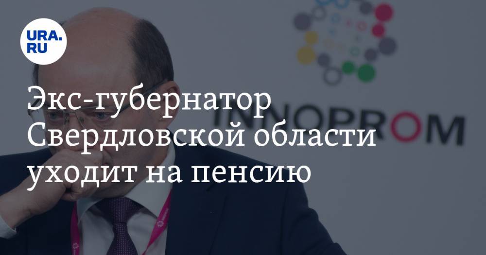 Экс-губернатор Свердловской области уходит на пенсию