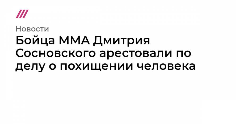Бойца MMA Дмитрия Сосновского арестовали по делу о похищении человека