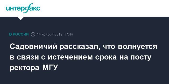 Садовничий рассказал, что волнуется в связи с истечением срока на посту ректора МГУ