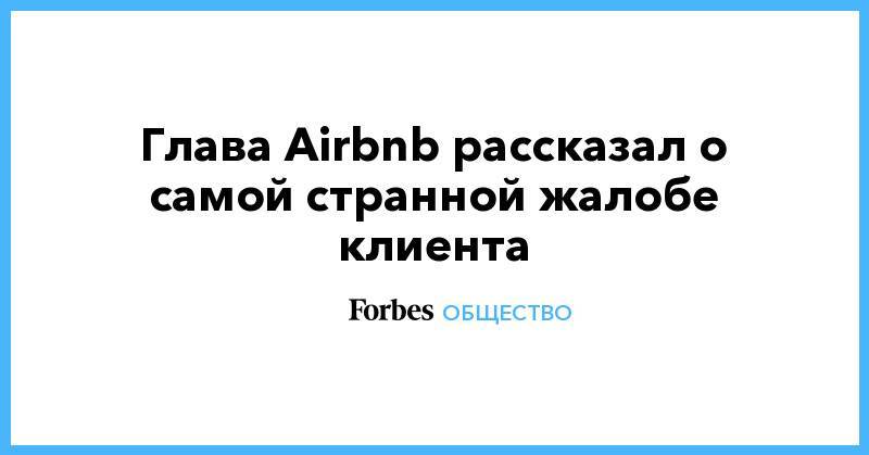 Глава Airbnb рассказал о самой странной жалобе клиента