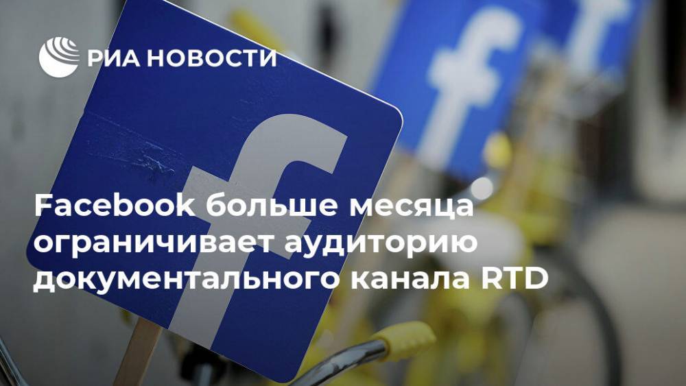Facebook больше месяца ограничивает аудиторию документального канала RTD