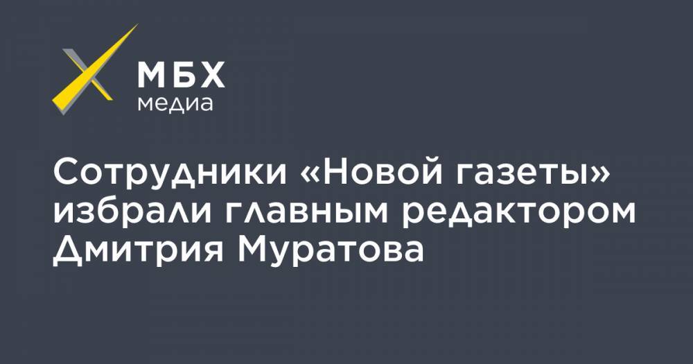Сотрудники «Новой газеты» избрали главным редактором Дмитрия Муратова
