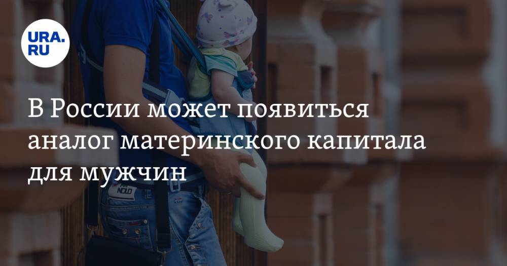 В России может появиться аналог материнского капитала для мужчин