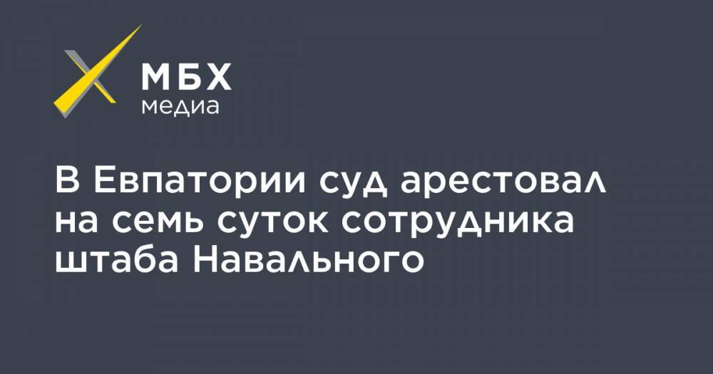 В Евпатории суд арестовал на семь суток сотрудника штаба Навального