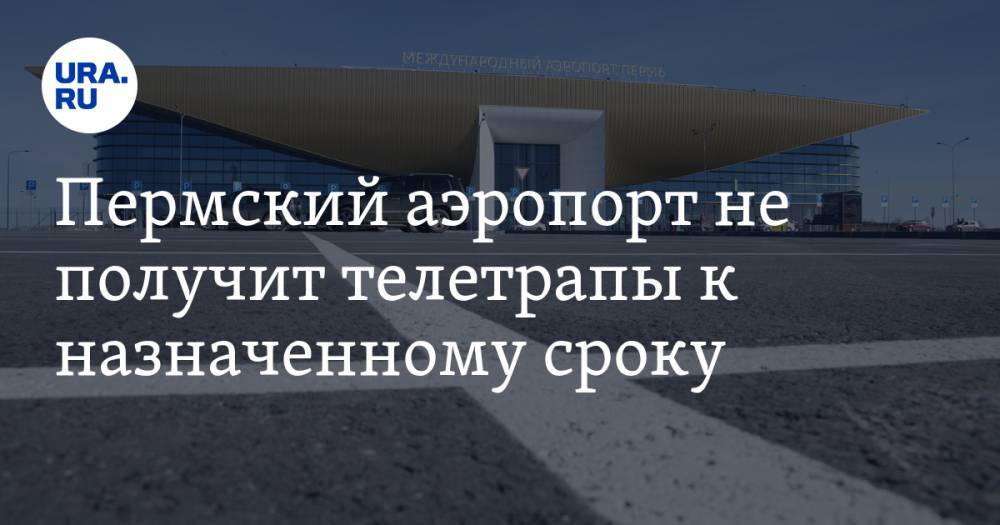 Пермский аэропорт не получит телетрапы к назначенному сроку