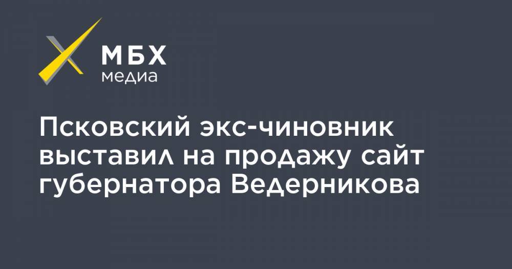 Псковский экс-чиновник выставил на продажу сайт губернатора Ведерникова