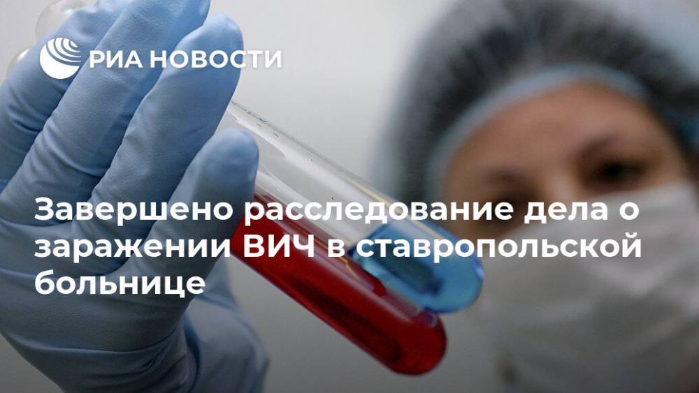 Завершено расследование дела о заражении ВИЧ в ставропольской больнице
