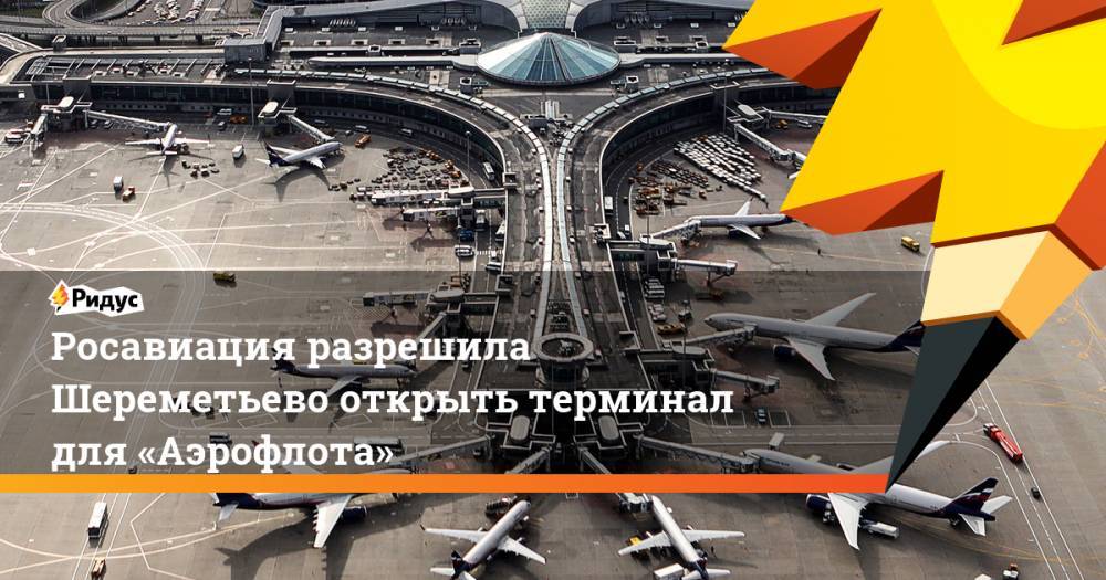 Росавиация разрешила Шереметьево открыть терминал для «Аэрофлота»
