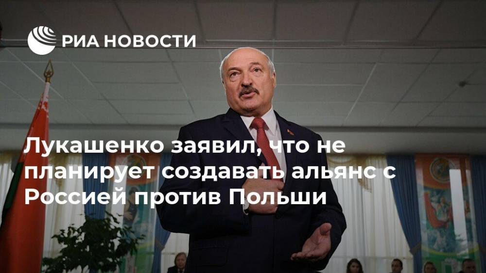 Лукашенко заявил, что не планирует создавать альянс с Россией против Польши