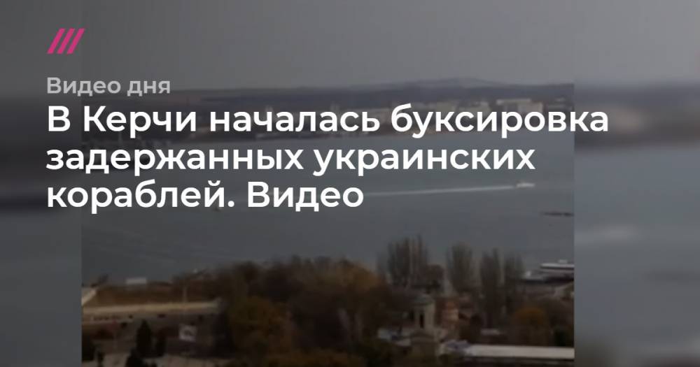 В Керчи началась буксировка задержанных украинских кораблей. Видео